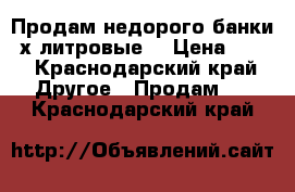 Продам недорого банки 3х литровые  › Цена ­ 13 - Краснодарский край Другое » Продам   . Краснодарский край